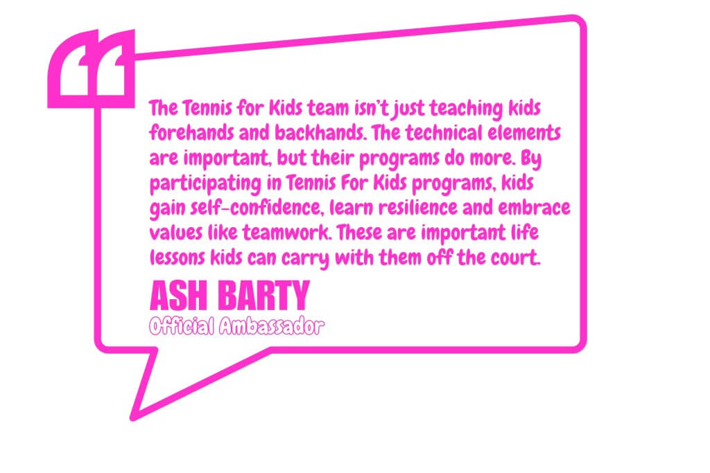 Ash Barty quote praising Tennis For Kids programs (official ambassador)